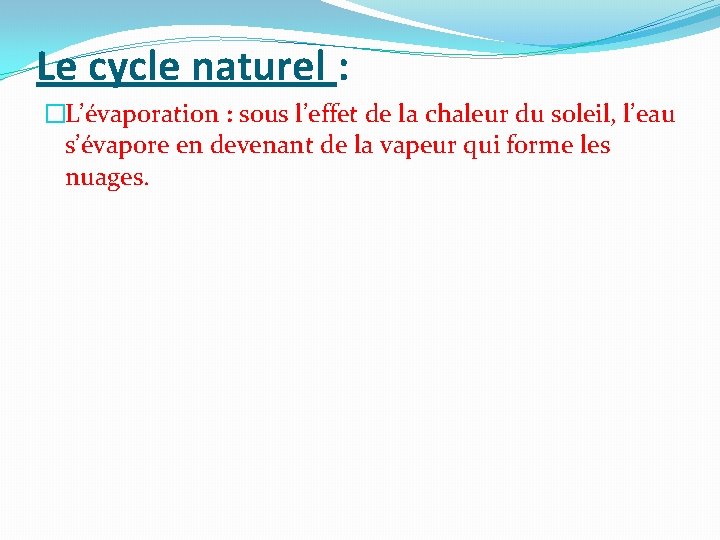 Le cycle naturel : �L’évaporation : sous l’effet de la chaleur du soleil, l’eau