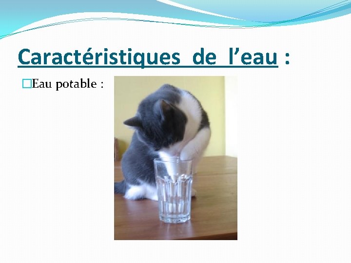 Caractéristiques de l’eau : �Eau potable : 