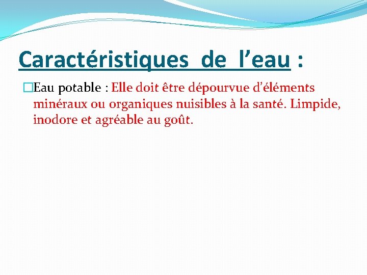 Caractéristiques de l’eau : �Eau potable : Elle doit être dépourvue d’éléments minéraux ou