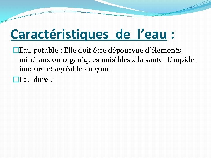 Caractéristiques de l’eau : �Eau potable : Elle doit être dépourvue d’éléments minéraux ou