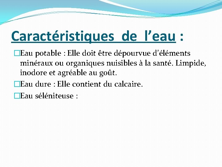 Caractéristiques de l’eau : �Eau potable : Elle doit être dépourvue d’éléments minéraux ou