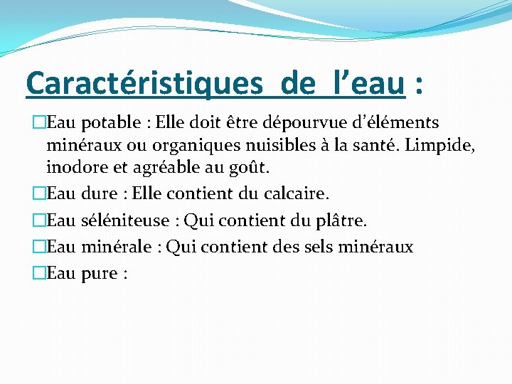 Caractéristiques de l’eau : �Eau potable : Elle doit être dépourvue d’éléments minéraux ou