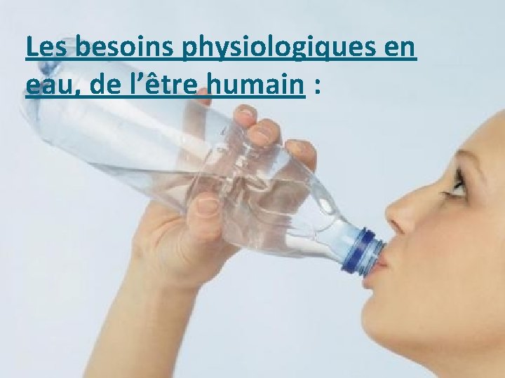 Les besoins physiologiques en eau, de l’être humain : 