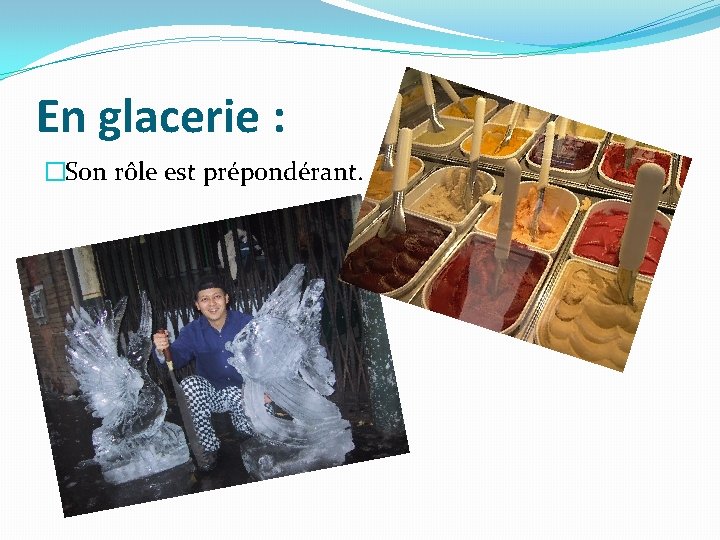 En glacerie : �Son rôle est prépondérant. 