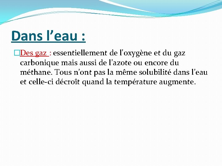 Dans l’eau : �Des gaz : essentiellement de l'oxygène et du gaz carbonique mais