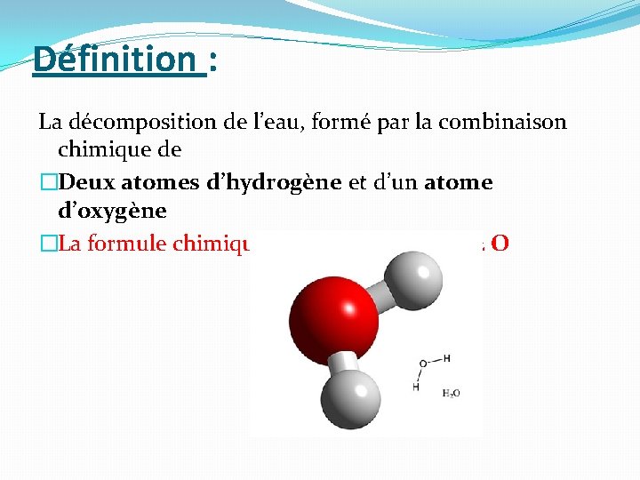 Définition : La décomposition de l’eau, formé par la combinaison chimique de �Deux atomes