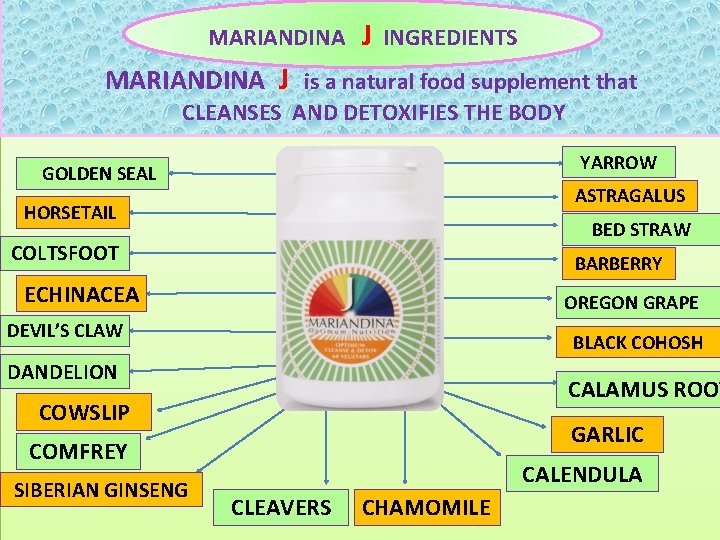 MARIANDINA J INGREDIENTS MARIANDINA J is a natural food supplement that CLEANSES AND DETOXIFIES MARIANDINA J INGREDIENTS MARIANDINA J is a natural food supplement that CLEANSES AND DETOXIFIES
