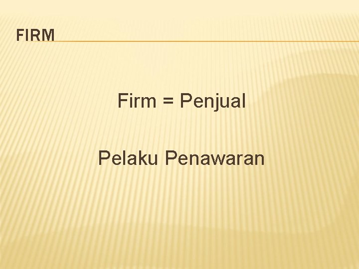 FIRM Firm = Penjual Pelaku Penawaran 