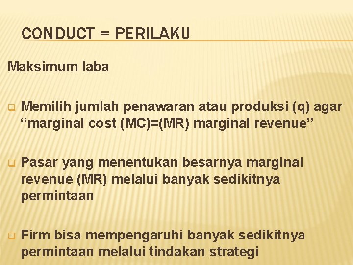 CONDUCT = PERILAKU Maksimum laba q Memilih jumlah penawaran atau produksi (q) agar “marginal