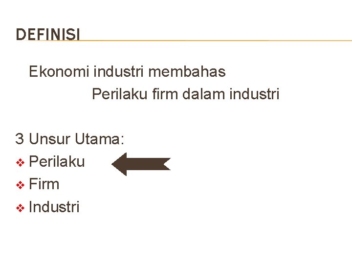 DEFINISI Ekonomi industri membahas Perilaku firm dalam industri 3 Unsur Utama: v Perilaku v