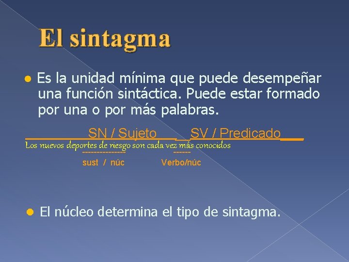 El sintagma ● Es la unidad mínima que puede desempeñar una función sintáctica. Puede