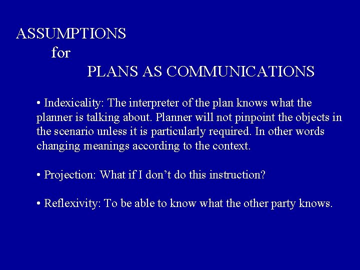 ASSUMPTIONS for PLANS AS COMMUNICATIONS • Indexicality: The interpreter of the plan knows what