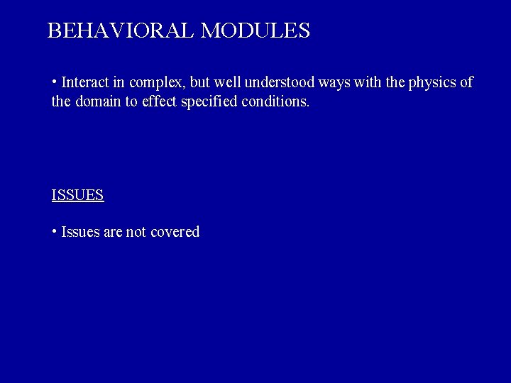 BEHAVIORAL MODULES • Interact in complex, but well understood ways with the physics of