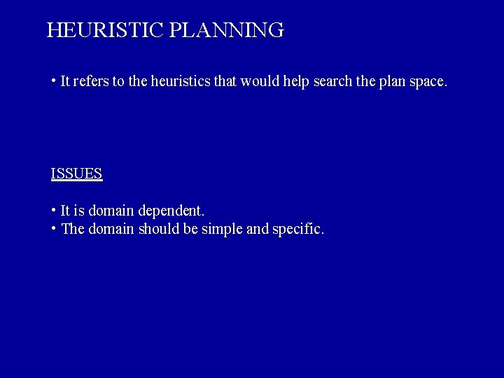 HEURISTIC PLANNING • It refers to the heuristics that would help search the plan