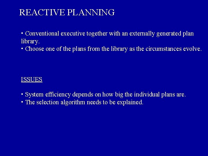REACTIVE PLANNING • Conventional executive together with an externally generated plan library. • Choose