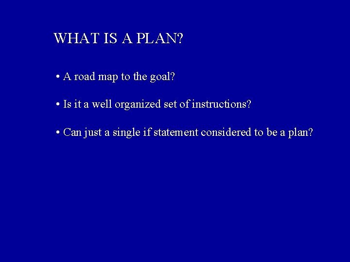 WHAT IS A PLAN? • A road map to the goal? • Is it