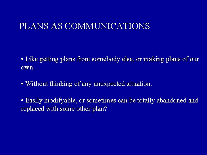 PLANS AS COMMUNICATIONS • Like getting plans from somebody else, or making plans of