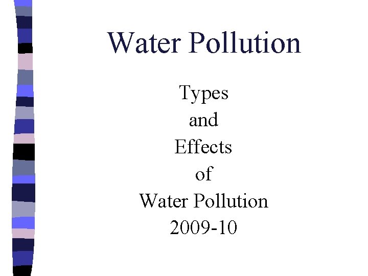 Water Pollution Types and Effects of Water Pollution 2009 -10 