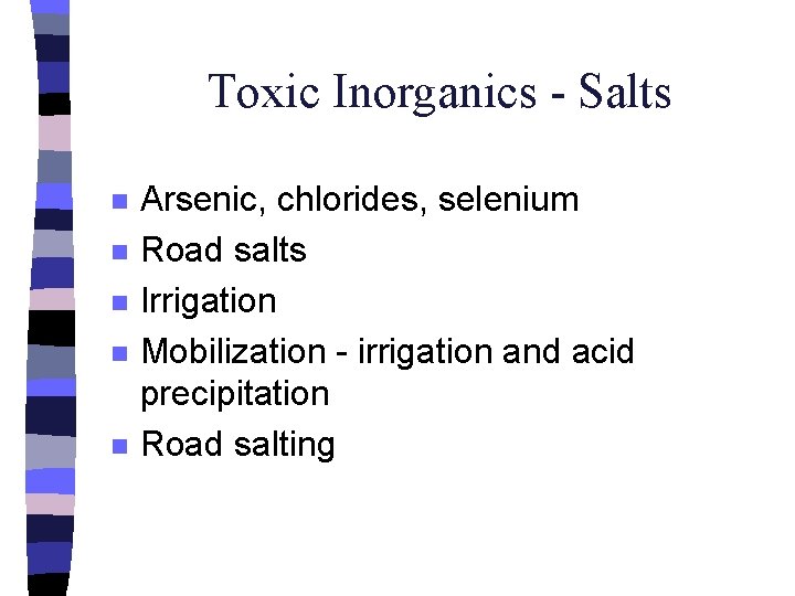 Toxic Inorganics - Salts n n n Arsenic, chlorides, selenium Road salts Irrigation Mobilization