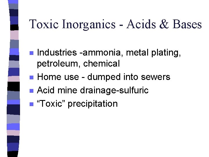 Toxic Inorganics - Acids & Bases n n Industries -ammonia, metal plating, petroleum, chemical