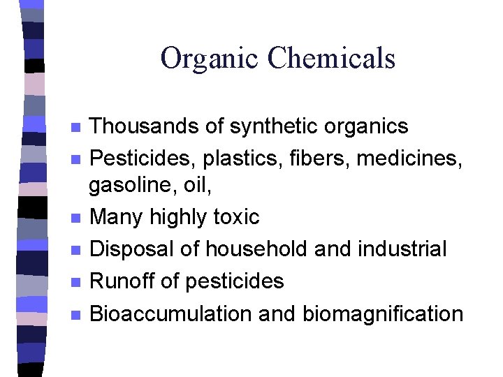 Organic Chemicals n n n Thousands of synthetic organics Pesticides, plastics, fibers, medicines, gasoline,