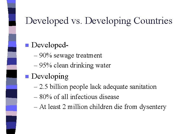 Developed vs. Developing Countries n Developed– 90% sewage treatment – 95% clean drinking water