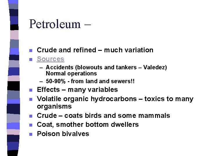 Petroleum – n n Crude and refined – much variation Sources – Accidents (blowouts