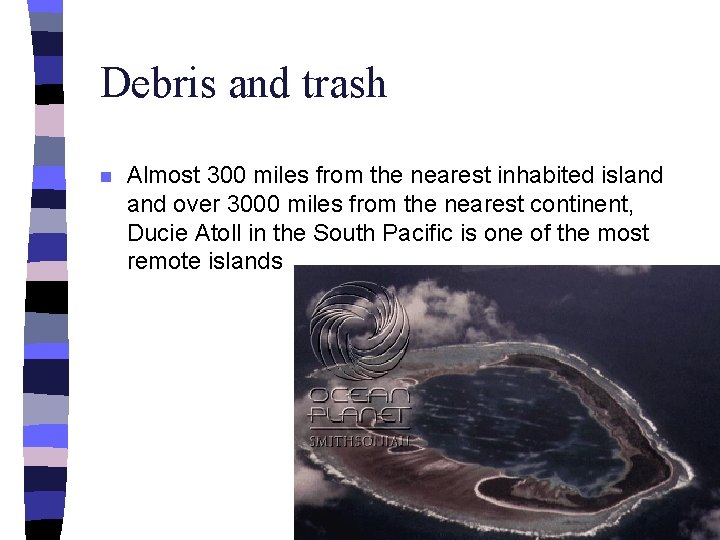 Debris and trash n Almost 300 miles from the nearest inhabited island over 3000