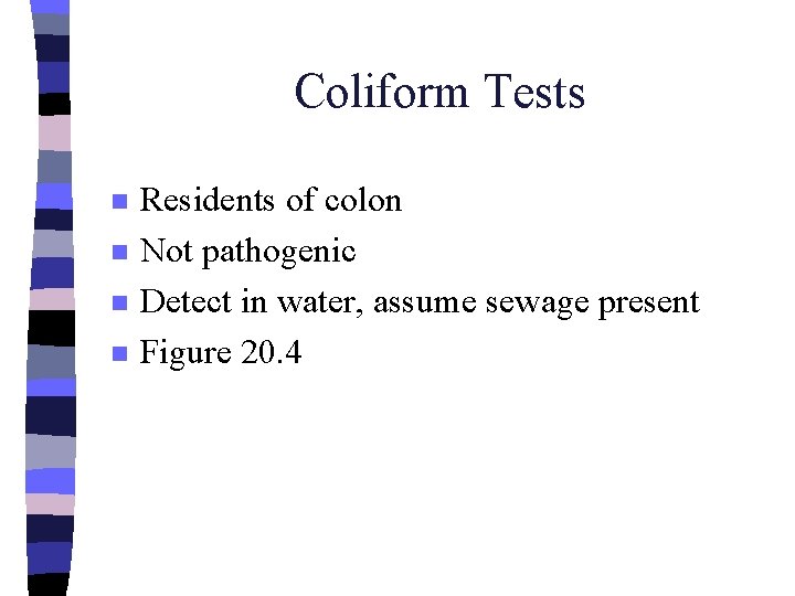 Coliform Tests n n Residents of colon Not pathogenic Detect in water, assume sewage