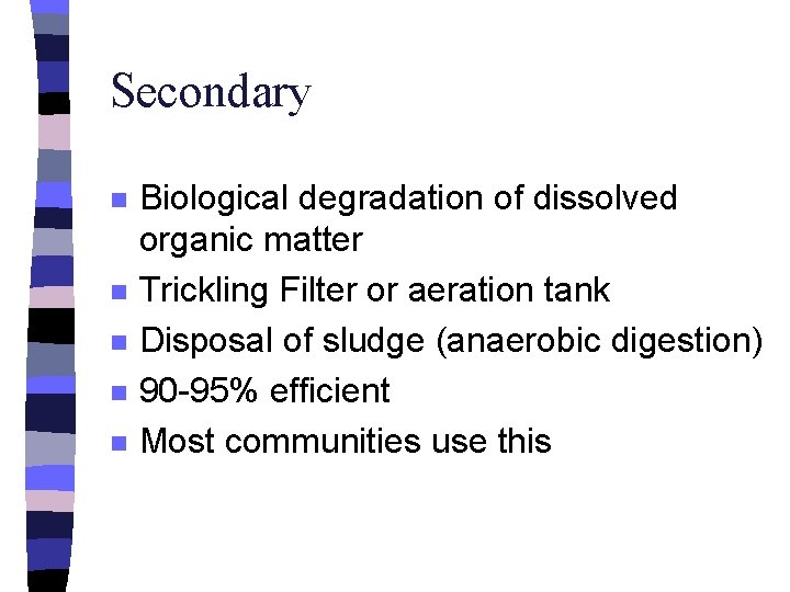 Secondary n n n Biological degradation of dissolved organic matter Trickling Filter or aeration