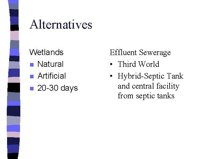 Alternatives Wetlands n Natural n Artificial n 20 -30 days Effluent Sewerage • Third