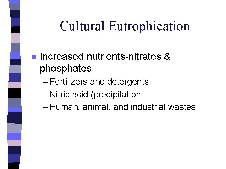 Cultural Eutrophication n Increased nutrients-nitrates & phosphates – Fertilizers and detergents – Nitric acid