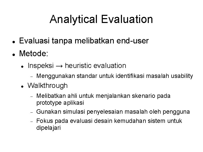Analytical Evaluation Evaluasi tanpa melibatkan end-user Metode: Inspeksi → heuristic evaluation Menggunakan standar untuk