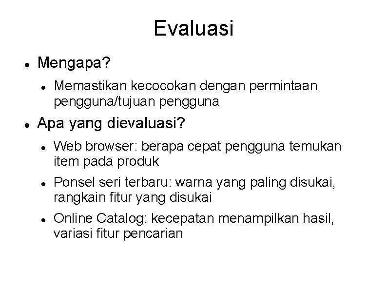 Evaluasi Mengapa? Memastikan kecocokan dengan permintaan pengguna/tujuan pengguna Apa yang dievaluasi? Web browser: berapa