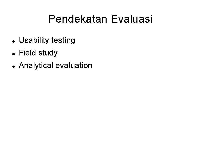 Pendekatan Evaluasi Usability testing Field study Analytical evaluation 