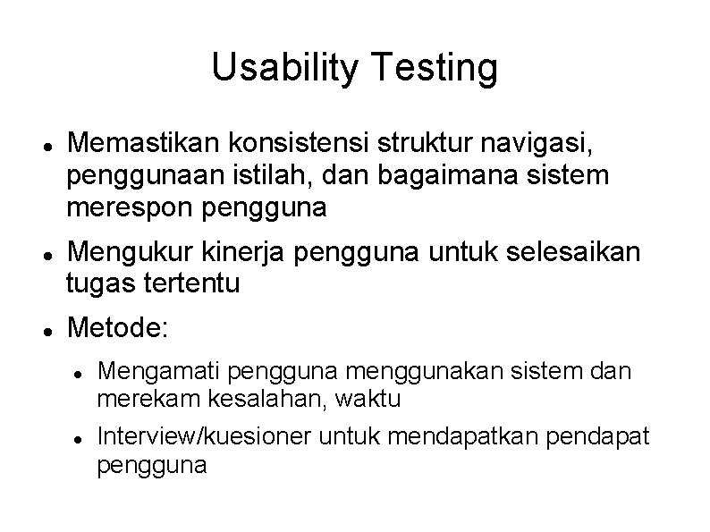 Usability Testing Memastikan konsistensi struktur navigasi, penggunaan istilah, dan bagaimana sistem merespon pengguna Mengukur