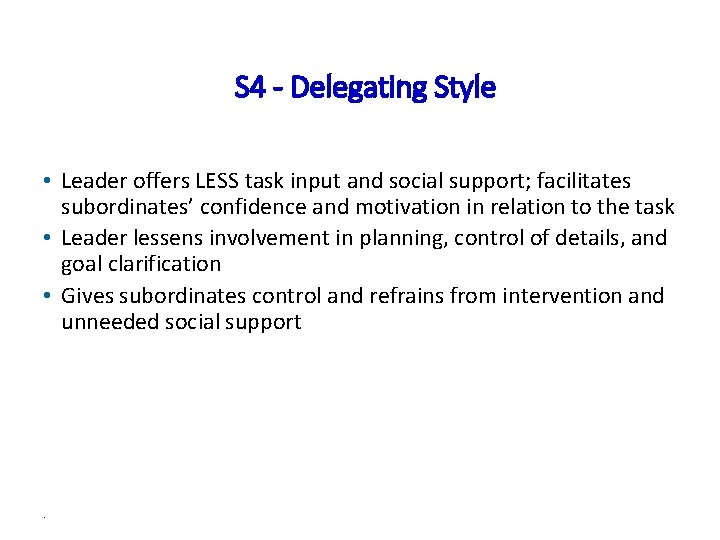 S 4 - Delegating Style • Leader offers LESS task input and social support;