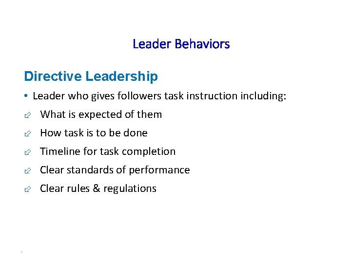 Leader Behaviors Directive Leadership • Leader who gives followers task instruction including: ÷ What