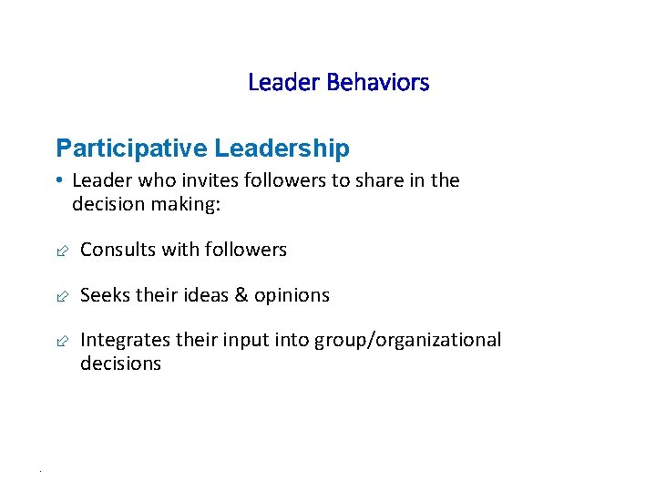 Leader Behaviors Participative Leadership • Leader who invites followers to share in the decision