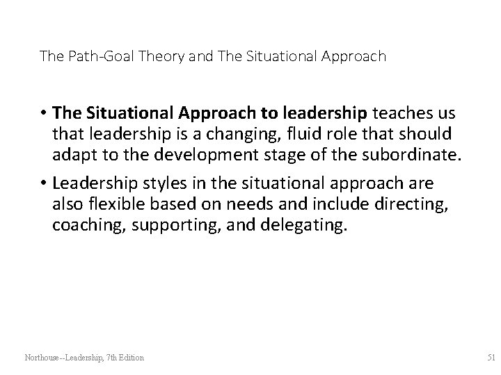 The Path-Goal Theory and The Situational Approach • The Situational Approach to leadership teaches