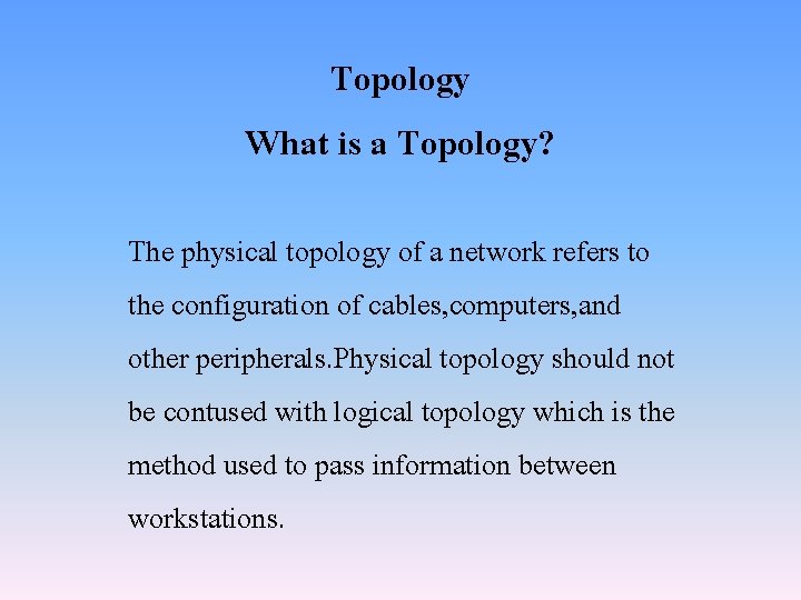 Topology What is a Topology? The physical topology of a network refers to the