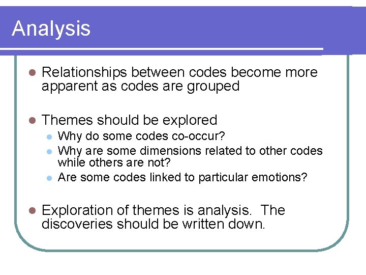 Analysis l Relationships between codes become more apparent as codes are grouped l Themes