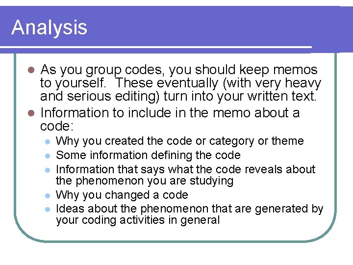 Analysis As you group codes, you should keep memos to yourself. These eventually (with