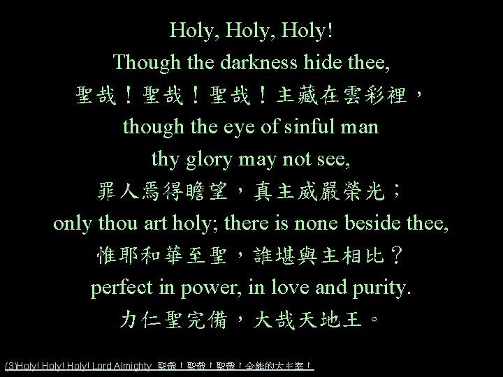 Holy, Holy! Though the darkness hide thee, 聖哉！聖哉！聖哉！主藏在雲彩裡， though the eye of sinful man