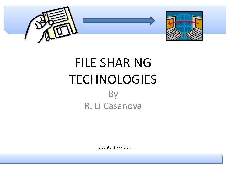 FILE SHARING TECHNOLOGIES By R. Li Casanova COSC 352 -001 