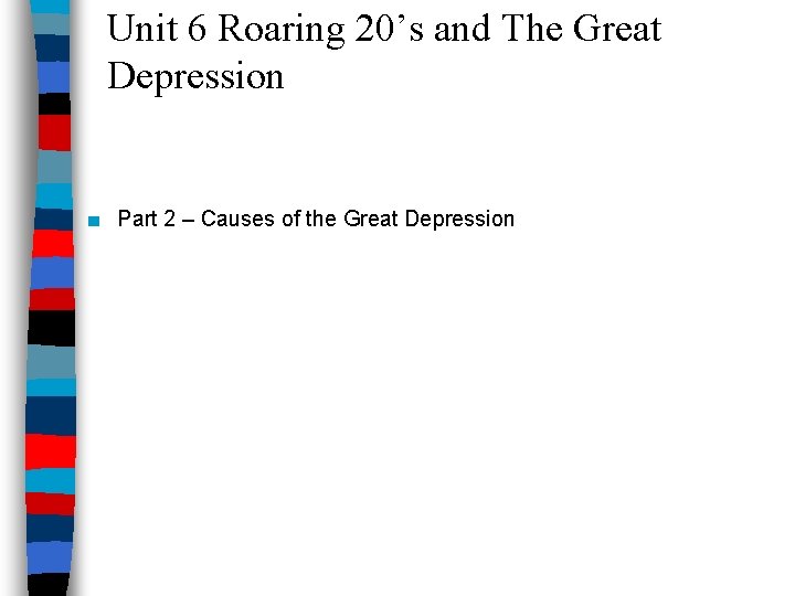 Unit 6 Roaring 20’s and The Great Depression ■ Part 2 – Causes of