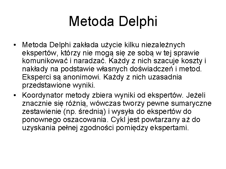 Metoda Delphi • Metoda Delphi zakłada użycie kilku niezależnych ekspertów, którzy nie mogą się