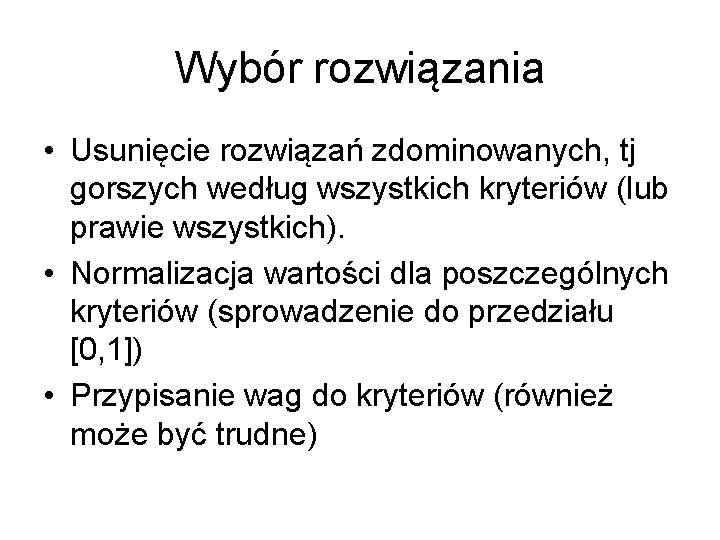 Wybór rozwiązania • Usunięcie rozwiązań zdominowanych, tj gorszych według wszystkich kryteriów (lub prawie wszystkich).