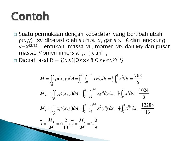 Contoh � � Suatu permukaan dengan kepadatan yang berubah (x, y)=xy dibatasi oleh sumbu