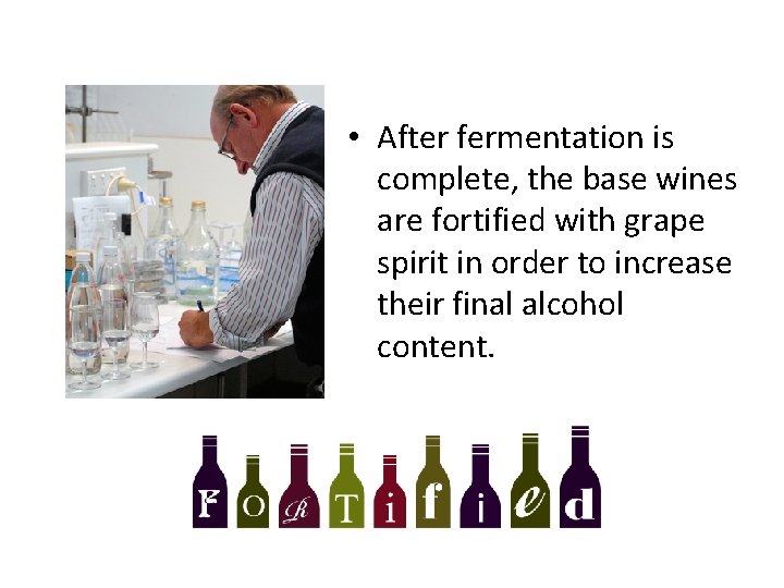  • After fermentation is complete, the base wines are fortified with grape spirit